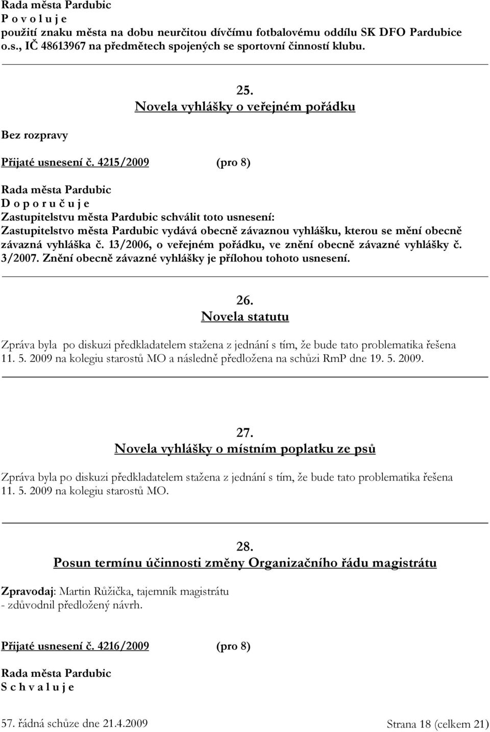 4215/2009 (pro 8) Zastupitelstvu města Pardubic schválit toto usnesení: Zastupitelstvo města Pardubic vydává obecně závaznou vyhlášku, kterou se mění obecně závazná vyhláška č.