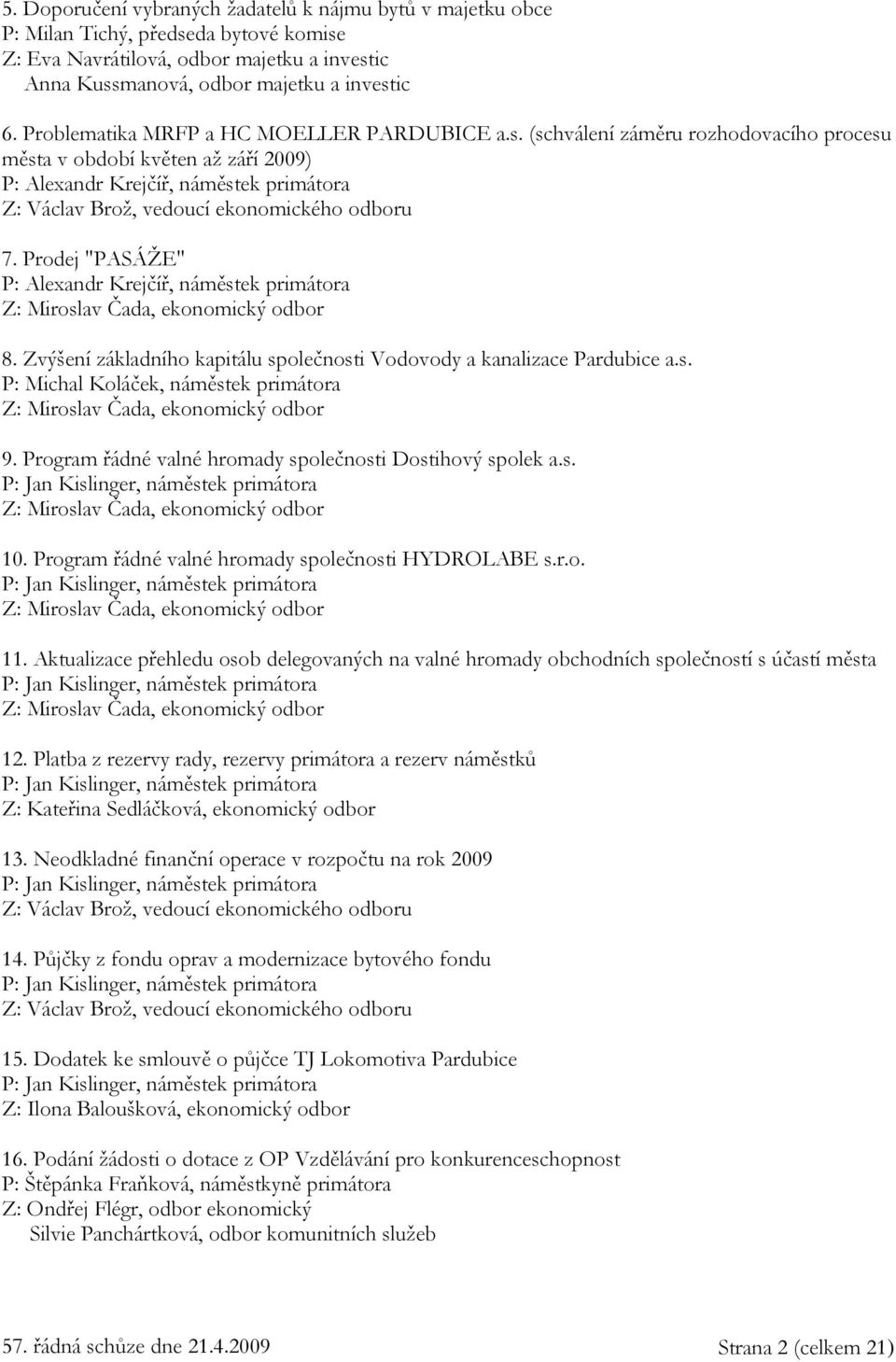 (schválení záměru rozhodovacího procesu města v období květen až září 2009) P: Alexandr Krejčíř, náměstek primátora Z: Václav Brož, vedoucí ekonomického odboru 7.