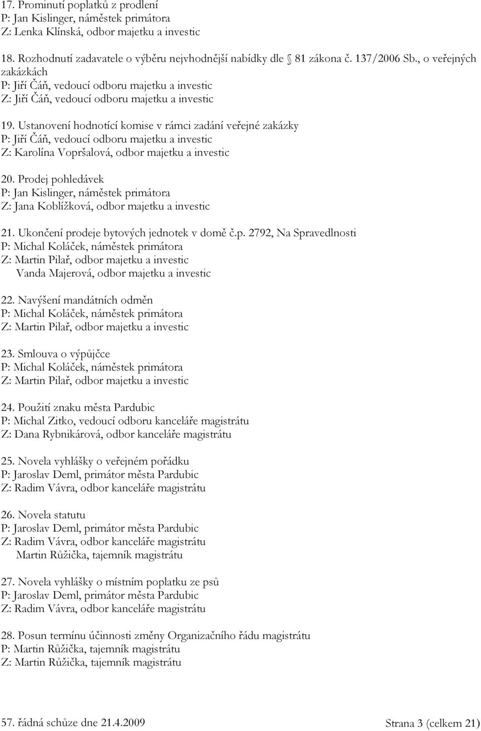 Ustanovení hodnotící komise v rámci zadání veřejné zakázky P: Jiří Čáň, vedoucí odboru majetku a investic Z: Karolína Vopršalová, odbor majetku a investic 20.