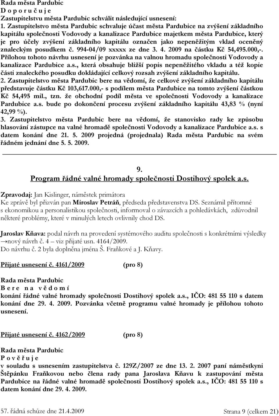 základního kapitálu označen jako nepeněžitým vklad oceněný znaleckým posudkem č. 994-04/09 xxxxx ze dne 3. 4. 2009 na částku Kč 54,495.000,-.