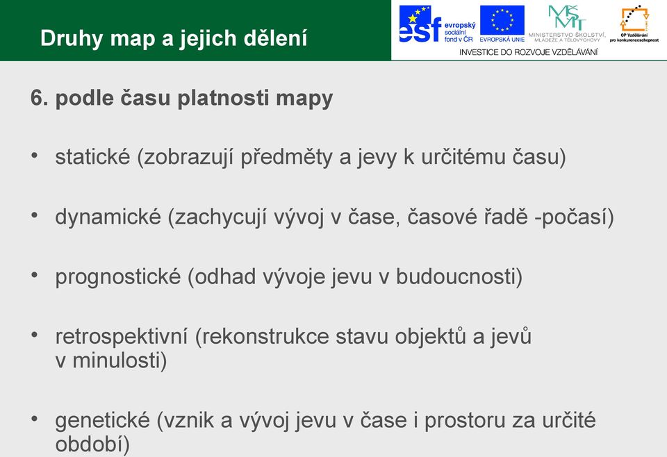 dynamické (zachycují vývoj v čase, časové řadě -počasí) prognostické (odhad vývoje