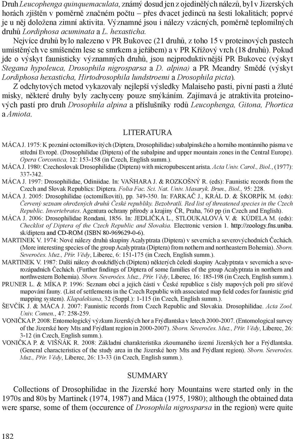 Nejvíce druhů bylo nalezeno v PR Bukovec (21 druhů, z toho 15 v proteinových pastech umístěných ve smíšeném lese se smrkem a jeřábem) a v PR Křížový vrch (18 druhů).