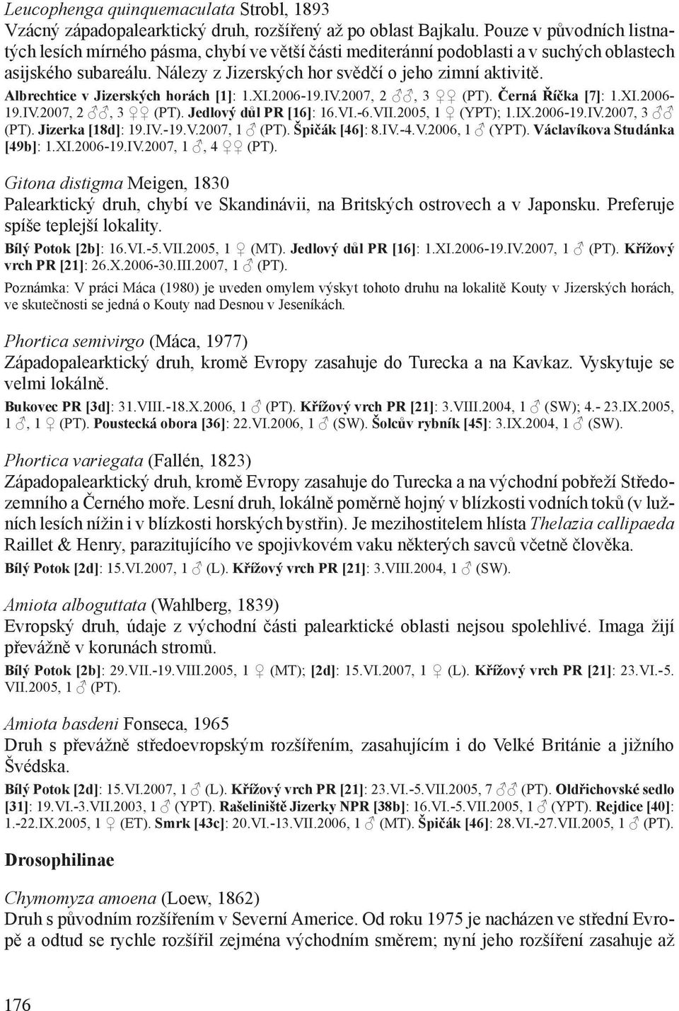 Albrechtice v Jizerských horách [1]: 1.XI.2006-19.IV.2007, 2, 3 (PT). Černá Říčka [7]: 1.XI.2006-19.IV.2007, 2, 3 (PT). Jedlový důl PR [16]: 16.VI.-6.VII.2005, 1 (YPT); 1.IX.2006-19.IV.2007, 3 (PT).