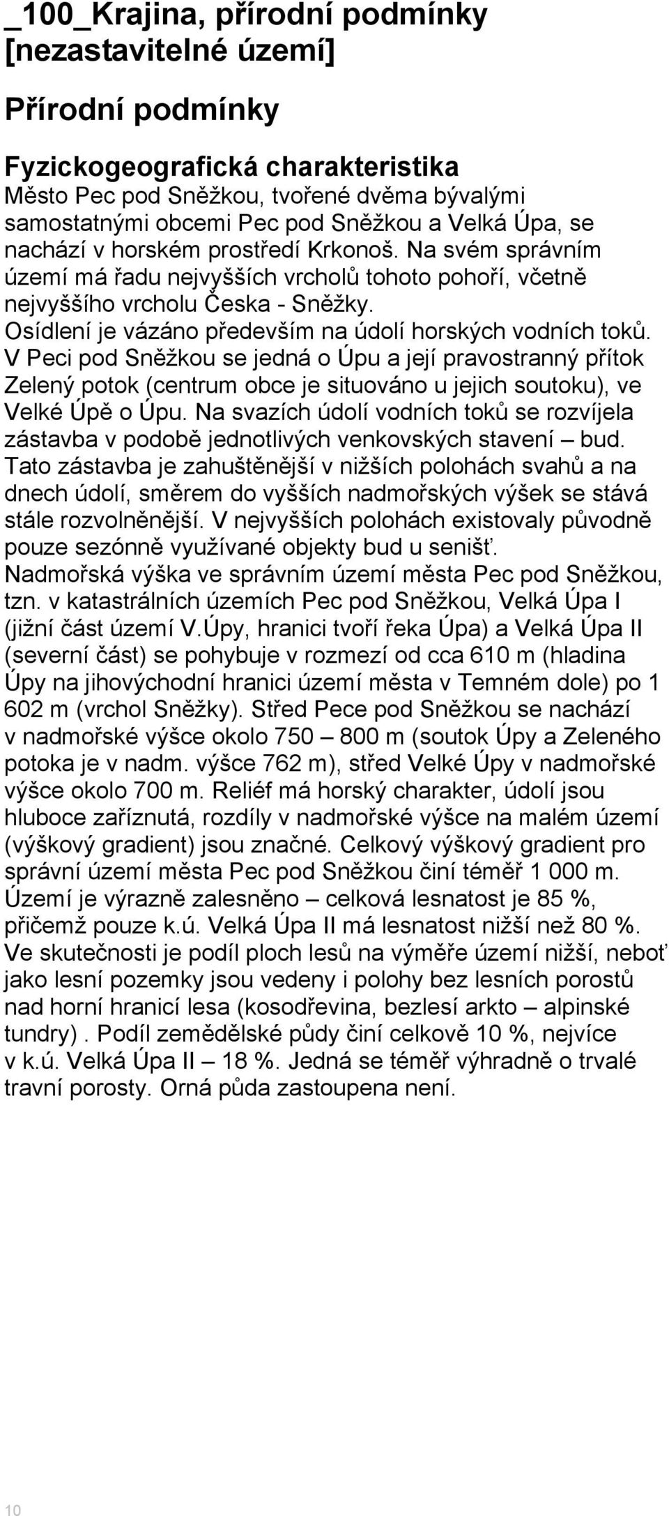 Osídlení je vázáno především na údolí horských vodních toků. V Peci pod Sněžkou se jedná o Úpu a její pravostranný přítok Zelený potok (centrum obce je situováno u jejich soutoku), ve Velké Úpě o Úpu.