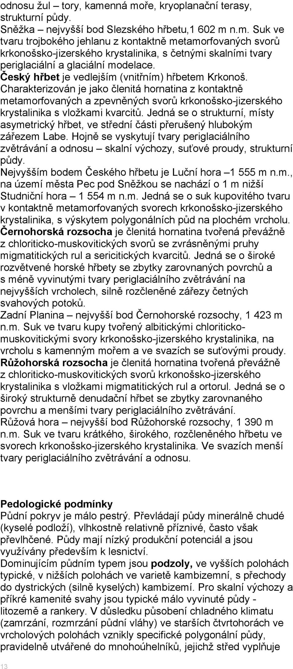 Jedná se o strukturní, místy asymetrický hřbet, ve střední části přerušený hlubokým zářezem Labe.