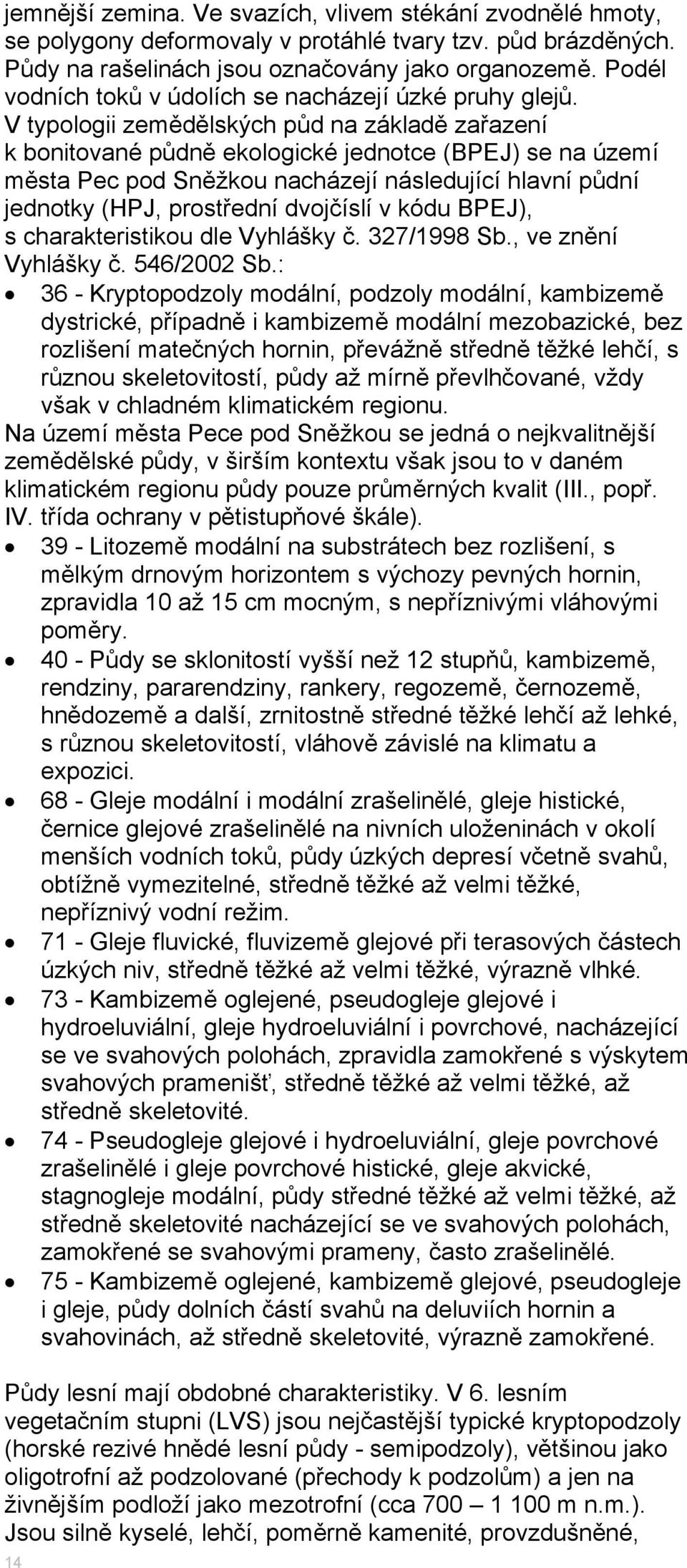 V typologii zemědělských půd na základě zařazení k bonitované půdně ekologické jednotce (BPEJ) se na území města Pec pod Sněžkou nacházejí následující hlavní půdní jednotky (HPJ, prostřední dvojčíslí