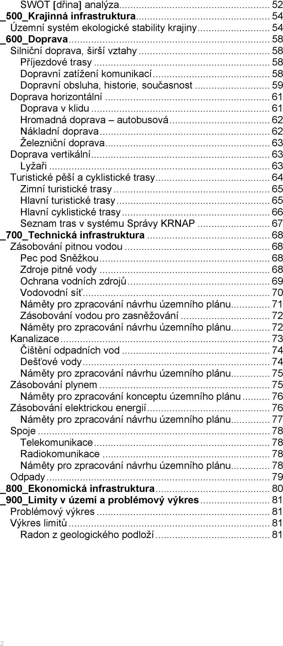 .. 62 Železniční doprava... 63 Doprava vertikální... 63 Lyžaři... 63 Turistické pěší a cyklistické trasy... 64 Zimní turistické trasy... 65 Hlavní turistické trasy... 65 Hlavní cyklistické trasy.