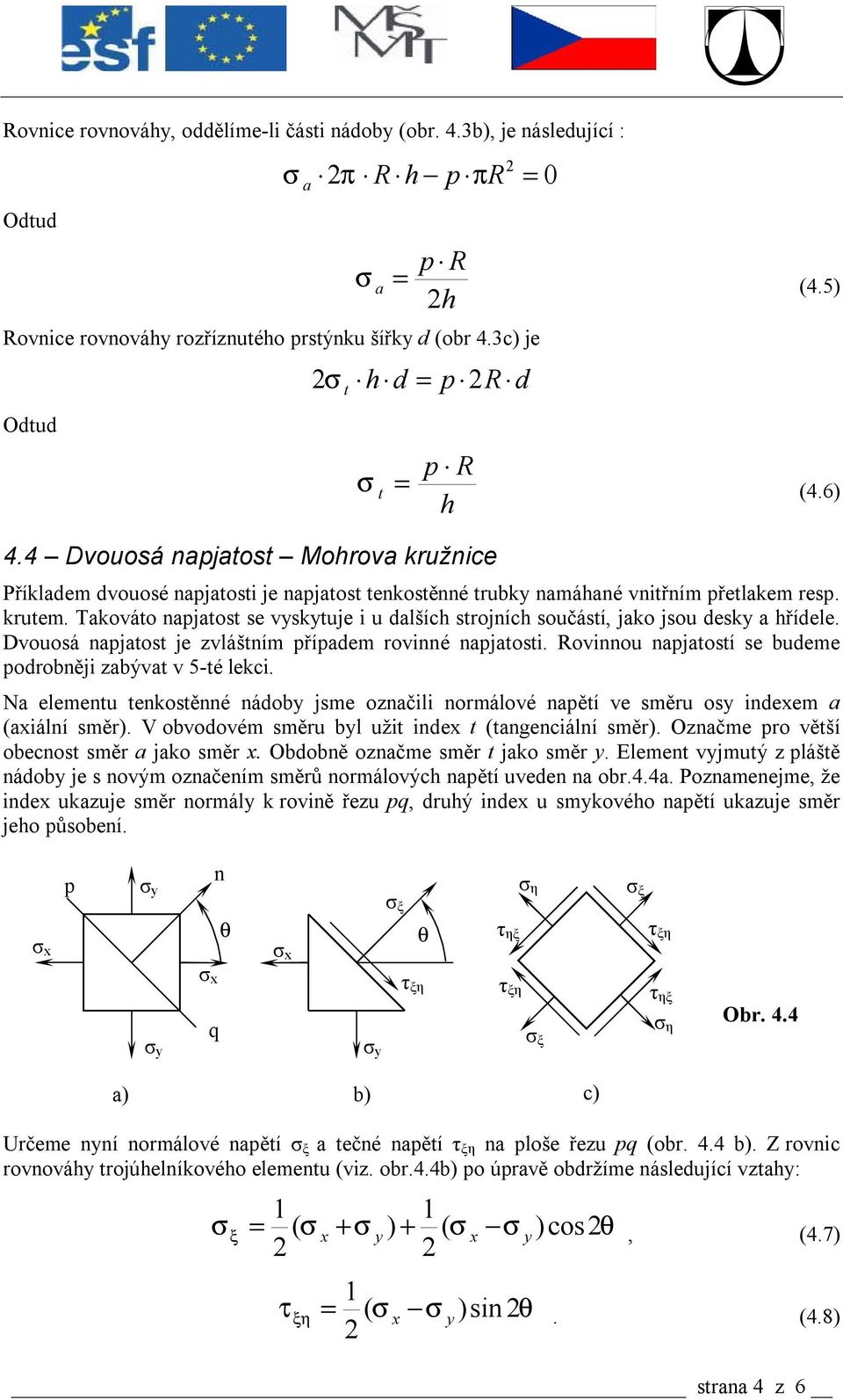 Dvouosá npjos je zvlášním přípdem rovinné npjosi. Rovinnou npjosí se budeme podrobněji zbýv v 5-é lekci. N elemenu enkosěnné nádob jsme oznčili normálové npěí ve směru os indeem (iální směr).