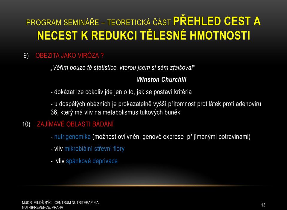 - u dosp&l(ch obézních je prokazateln& vy++í p%ítomnost protilátek proti adenoviru 36, kter( má vliv na metabolismus tukov(ch bun&k