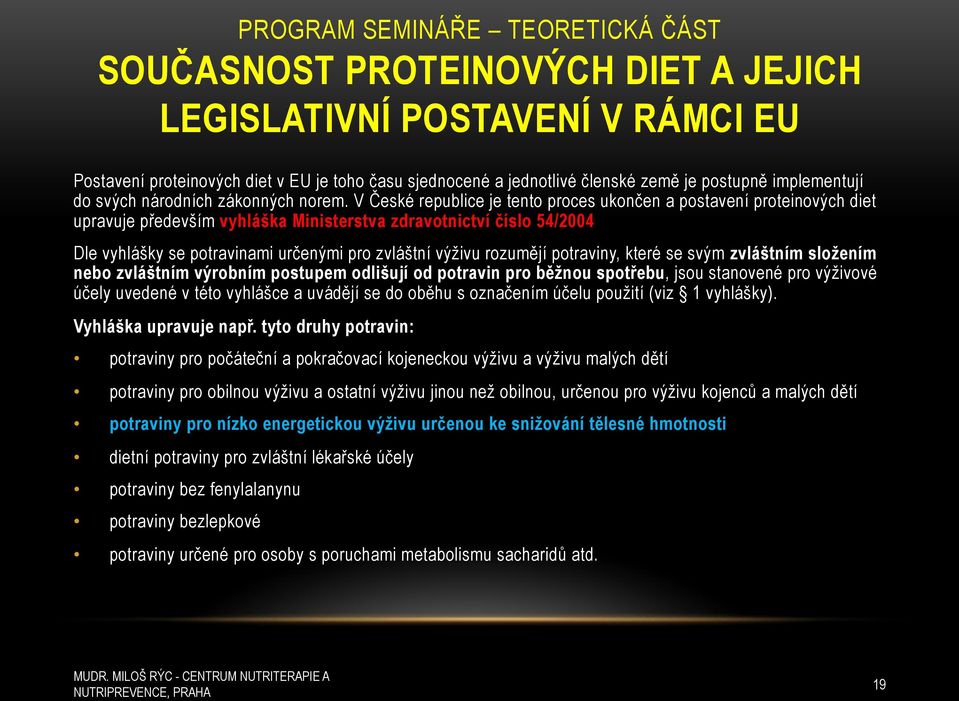 V $eské republice je tento proces ukon'en a postavení proteinov(ch diet upravuje p%edev+ím vyhlá(ka Ministerstva zdravotnictví )íslo 54/2004 Dle vyhlá+ky se potravinami ur'en(mi pro zvlá+tní v()ivu