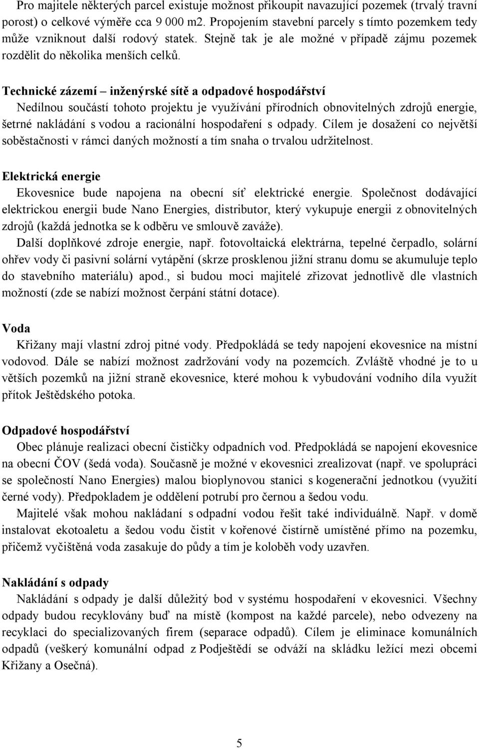 Technické zázemí inženýrské sítě a odpadové hospodářství Nedílnou součástí tohoto projektu je využívání přírodních obnovitelných zdrojů energie, šetrné nakládání s vodou a racionální hospodaření s