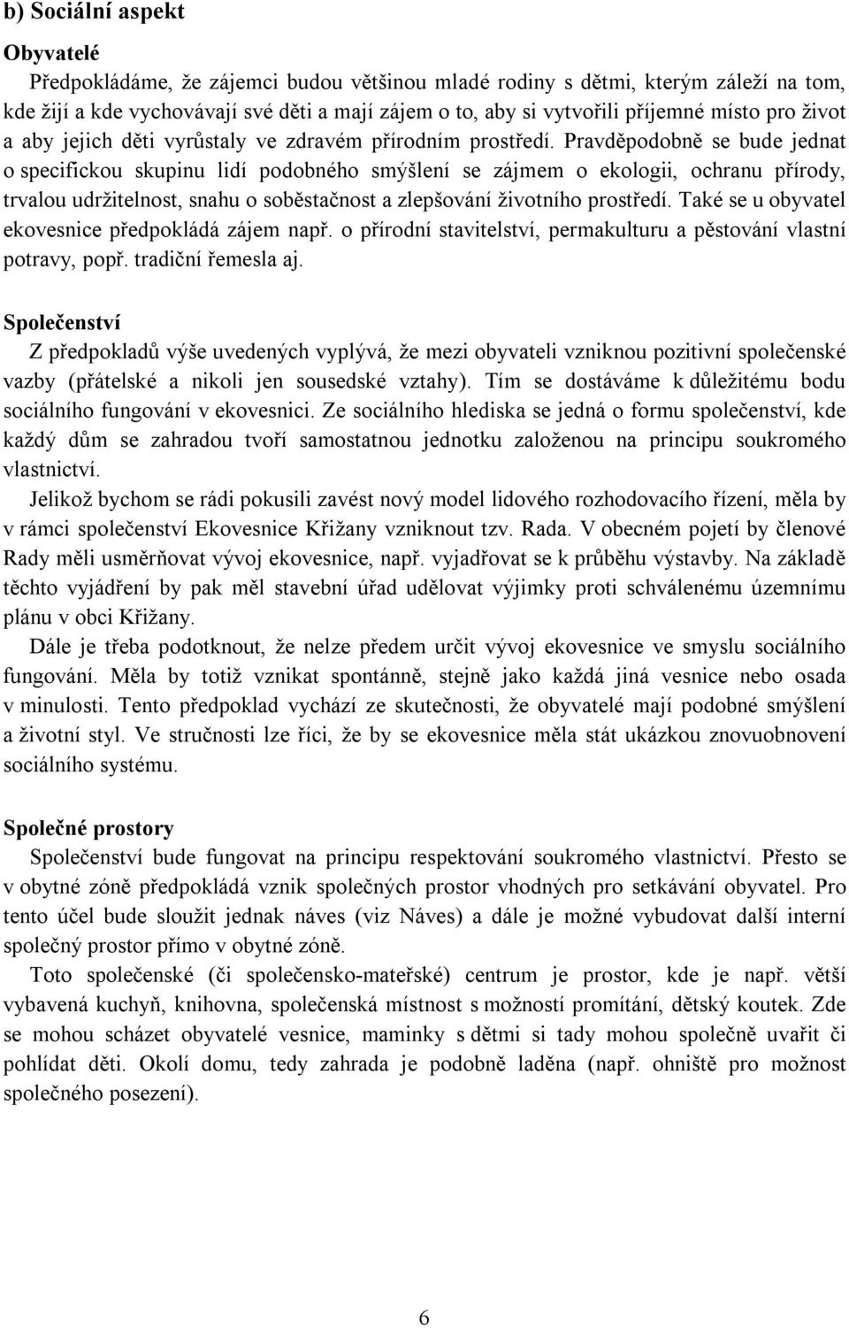 Pravděpodobně se bude jednat o specifickou skupinu lidí podobného smýšlení se zájmem o ekologii, ochranu přírody, trvalou udržitelnost, snahu o soběstačnost a zlepšování životního prostředí.