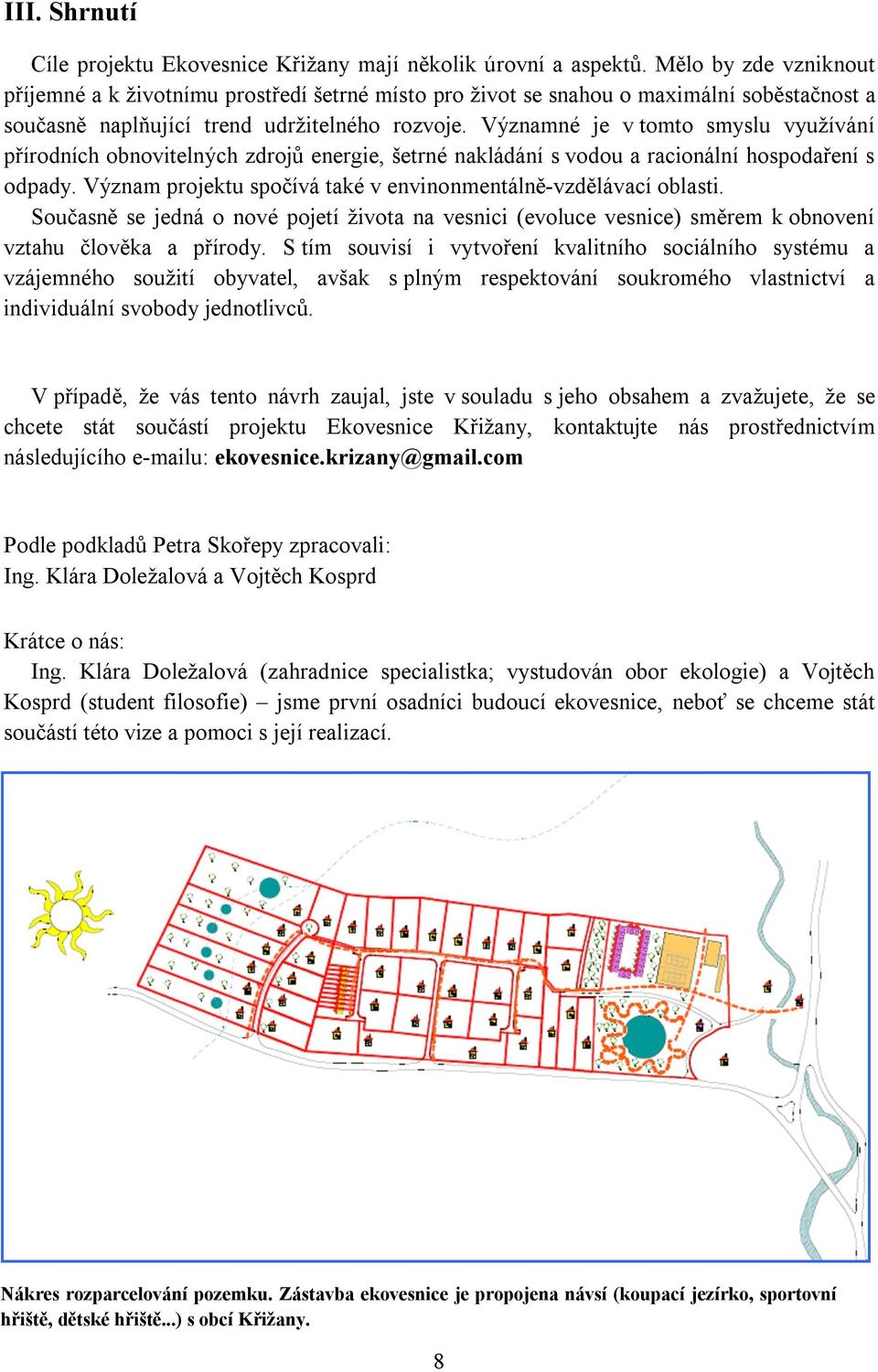 Významné je v tomto smyslu využívání přírodních obnovitelných zdrojů energie, šetrné nakládání s vodou a racionální hospodaření s odpady.