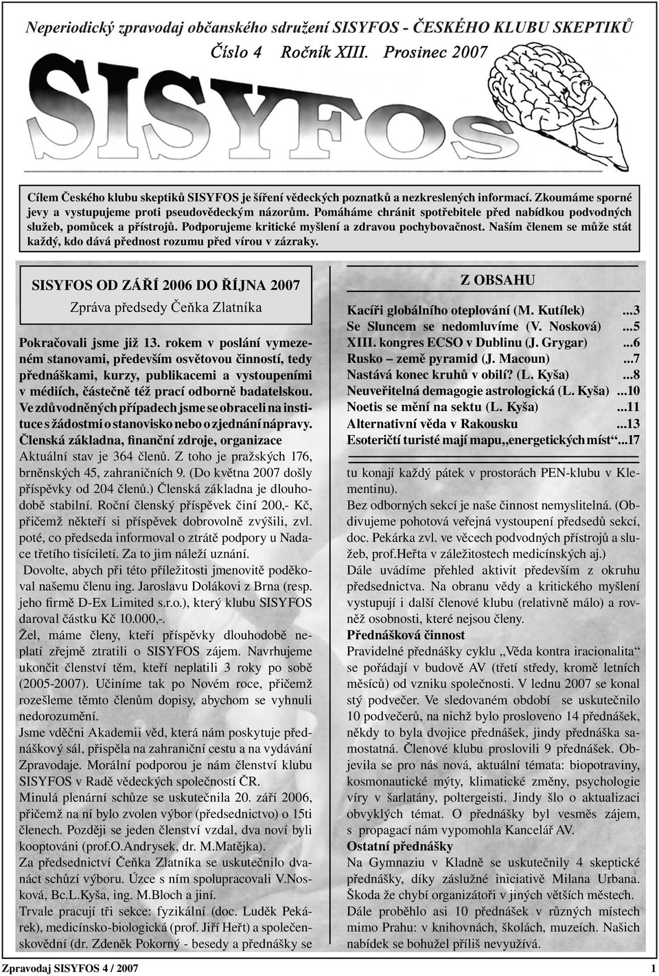 Naším členem se může stát každý, kdo dává přednost rozumu před vírou v zázraky. SISYFOS OD ZÁŘÍ 2006 DO ŘÍJNA 2007 Zpráva předsedy Čeňka Zlatníka Pokračovali jsme již 13.