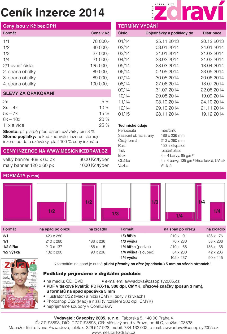 strana obálky 100 000,- SLEVY ZA OPAKOVÁNÍ 2x 5 % 3x 4x 10 % 5x 7x 15 % 8x 10x 20 % 11x a více 25 % Skonto: pfii platbû pfied datem uzávûrky ãiní 3 % Storno poplatky: pokud zadavatel inzerce stornuje