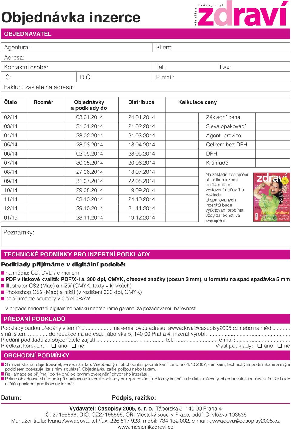 02.2014 21.03.2014 Agent. provize 05/14 28.03.2014 18.04.2014 Celkem bez DPH 06/14 02.05.2014 23.05.2014 DPH 07/14 30.05.2014 20.06.2014 K úhradû 08/14 27.06.2014 18.07.2014 09/14 31.07.2014 22.08.2014 10/14 29.