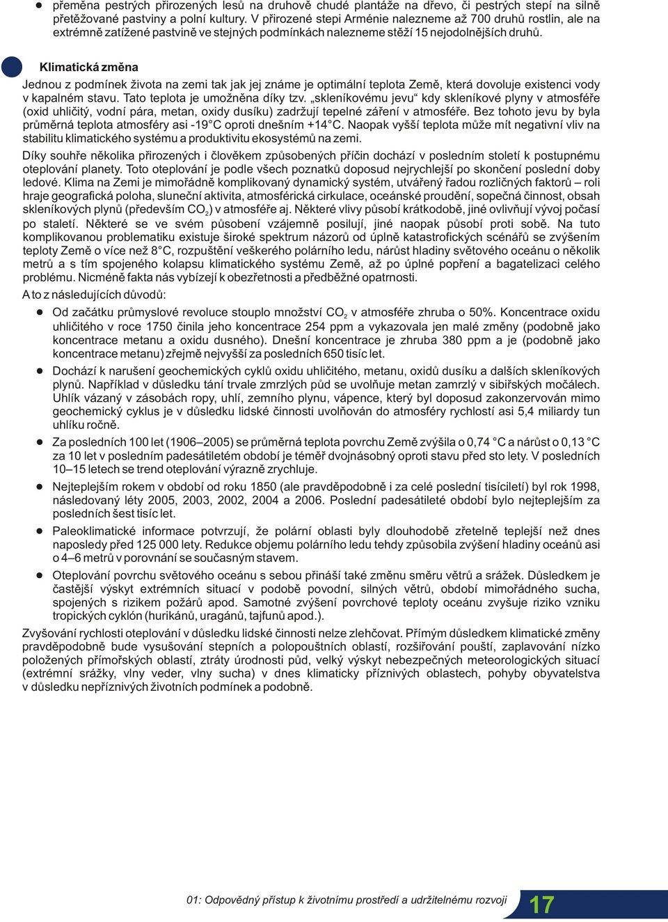 Klimatická změna Jednou z podmínek života na zemi tak jak jej známe je optimální teplota Země, která dovoluje existenci vody v kapalném stavu. Tato teplota je umožněna díky tzv.