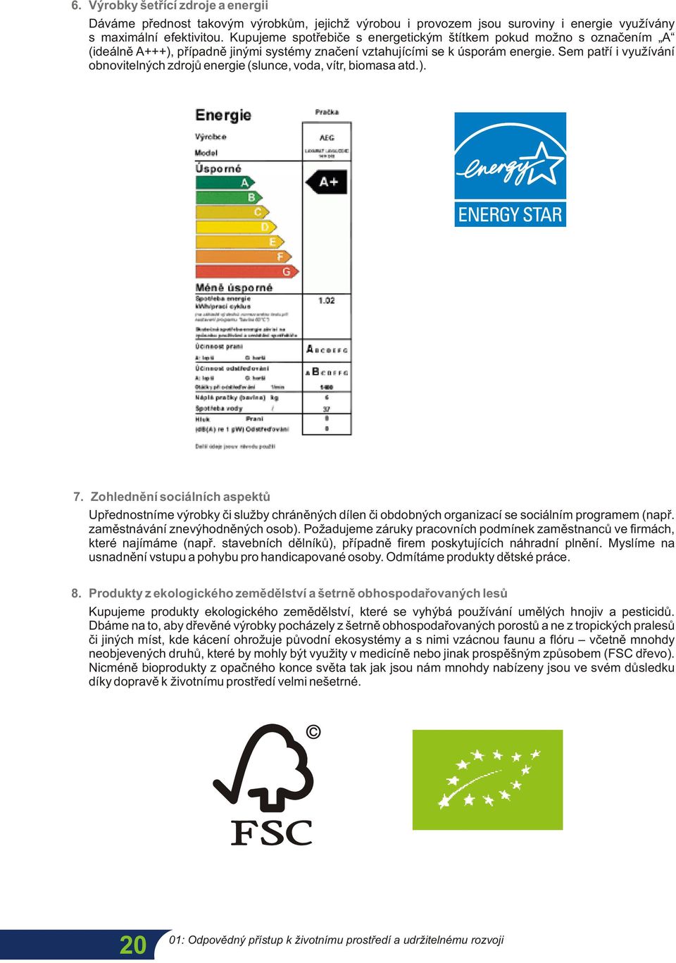 Sem patří i využívání obnovitelných zdrojů energie (slunce, voda, vítr, biomasa atd.). 7.