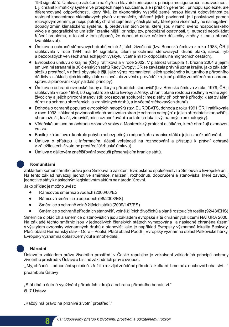 chránit klimatický systém ve prospěch nejen současné, ale i příštích generací; principu společné, ale diferencované odpovědnosti, který říká, že ekonomicky vyspělé země nesou hlavní odpovědnost za