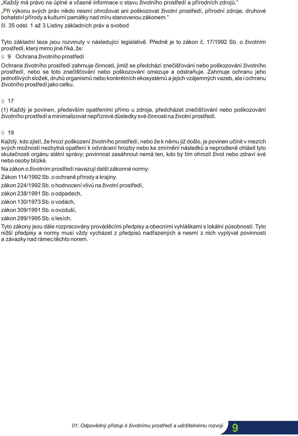 1 až 3 Listiny základních práv a svobod Tyto základní teze jsou rozvinuty v následující legislativě. Předně je to zákon č. 17/1992 Sb.