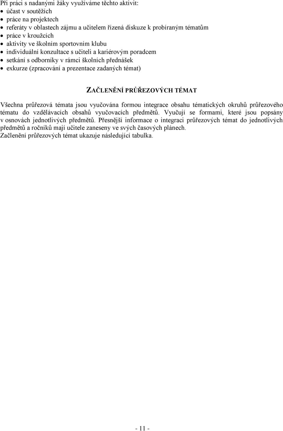 TÉMAT Všechna průřezová témata jsou vyučována formou integrace obsahu tématických okruhů průřezového tématu do vzdělávacích obsahů vyučovacích předmětů.