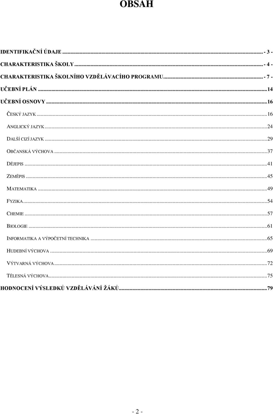 .. 29 OBČANSKÁ VÝCHOVA... 37 DĚJEPIS... 41 ZEMĚPIS... 45 MATEMATIKA... 49 FYZIKA... 54 CHEMIE... 57 BIOLOGIE.