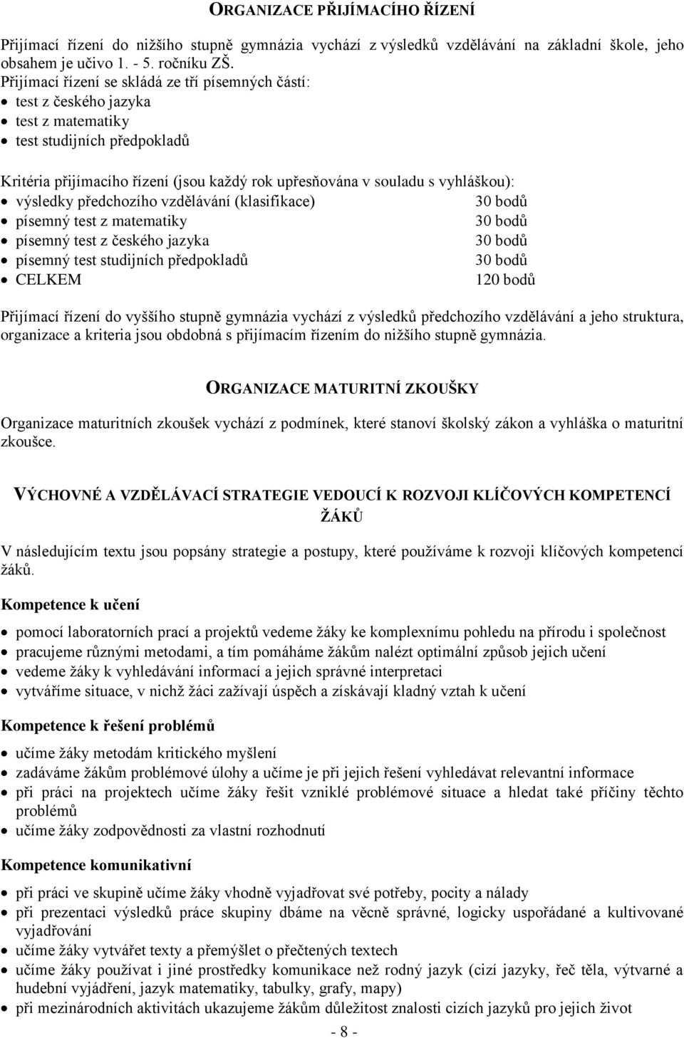 výsledky předchozího vzdělávání (klasifikace) 30 bodů písemný test z matematiky 30 bodů písemný test z českého jazyka 30 bodů písemný test studijních předpokladů 30 bodů CELKEM 120 bodů Přijímací