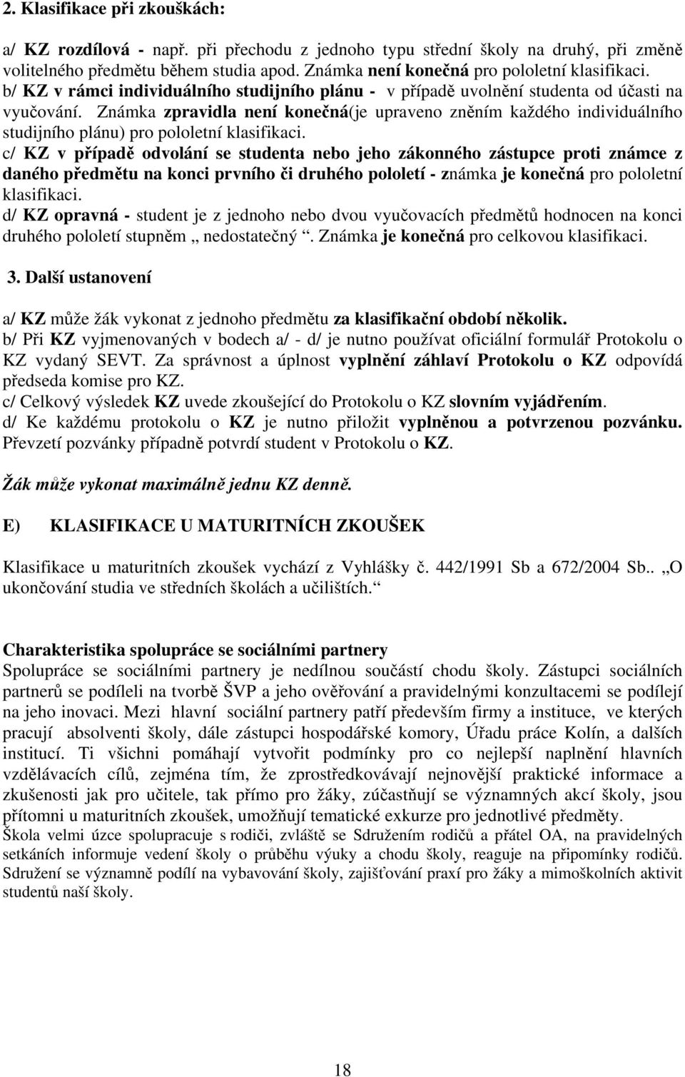 Známka zpravidla není konečná(je upraveno zněním každého individuálního studijního plánu) pro pololetní klasifikaci.