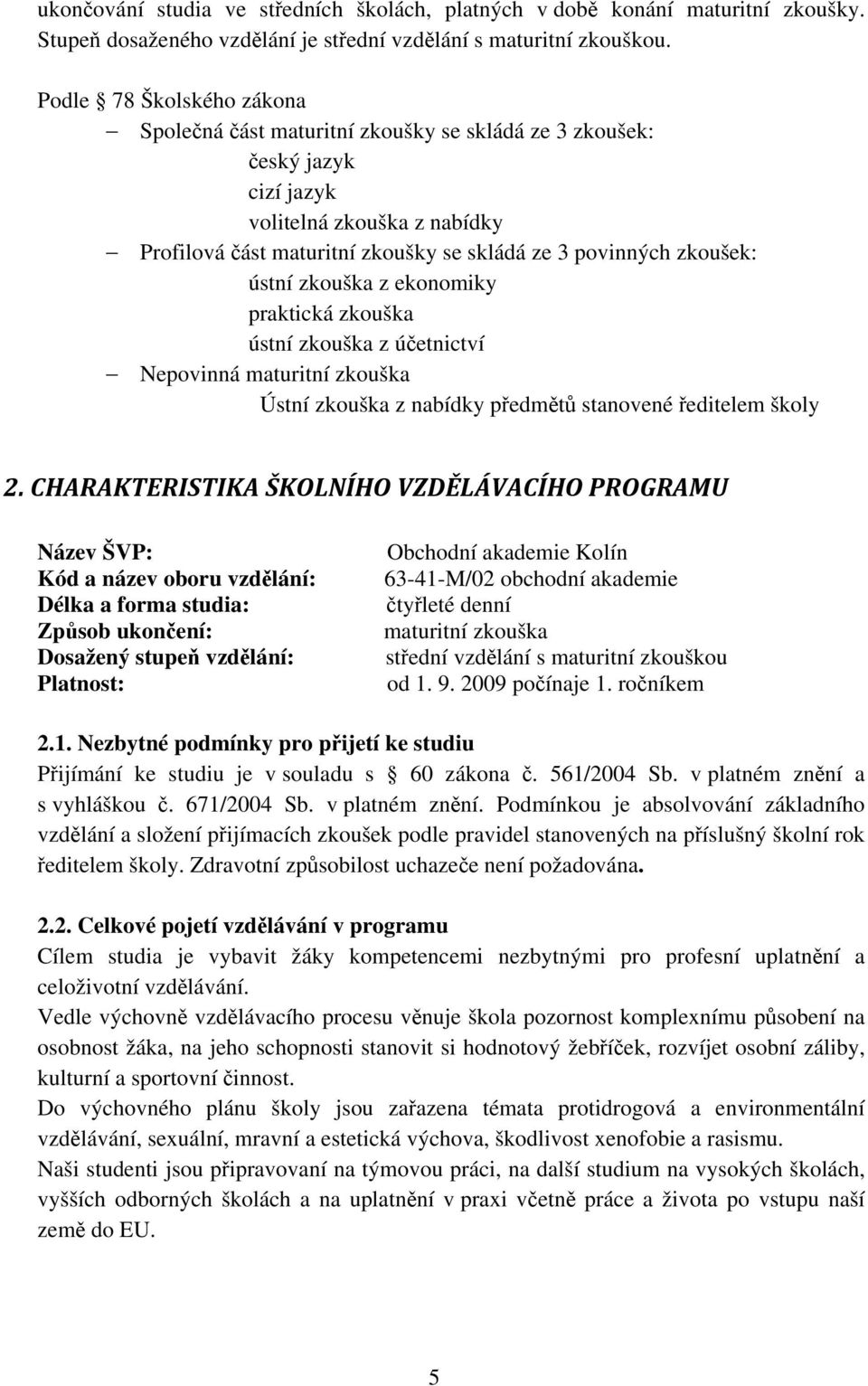 ústní zkouška z ekonomiky praktická zkouška ústní zkouška z účetnictví Nepovinná maturitní zkouška Ústní zkouška z nabídky předmětů stanovené ředitelem školy 2.