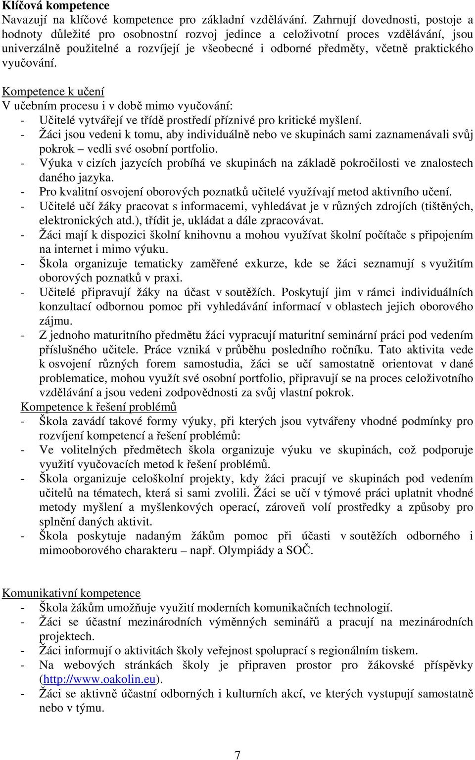 praktického vyučování. Kompetence k učení V učebním procesu i v době mimo vyučování: - Učitelé vytvářejí ve třídě prostředí příznivé pro kritické myšlení.