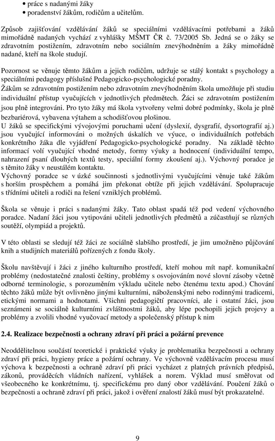 Pozornost se věnuje těmto žákům a jejich rodičům, udržuje se stálý kontakt s psychology a speciálními pedagogy příslušné Pedagogicko-psychologické poradny.