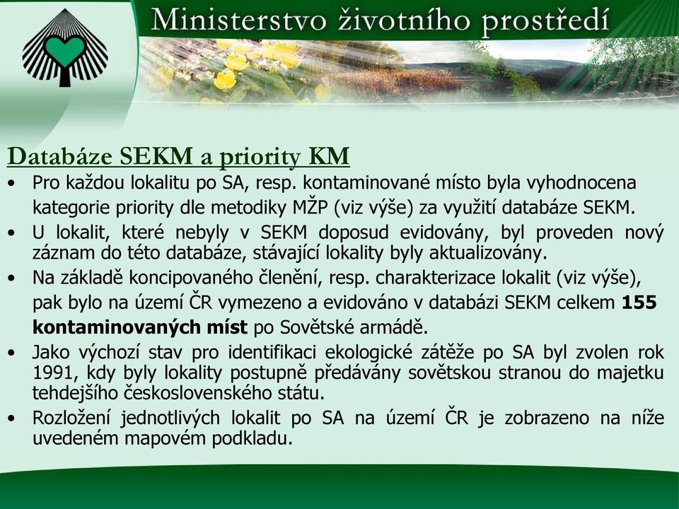 charakterizace lokalit (viz výše), pak bylo na území ČR vymezeno a evidováno v databázi SEKM celkem 155 kontaminovaných míst po Sovětské armádě.