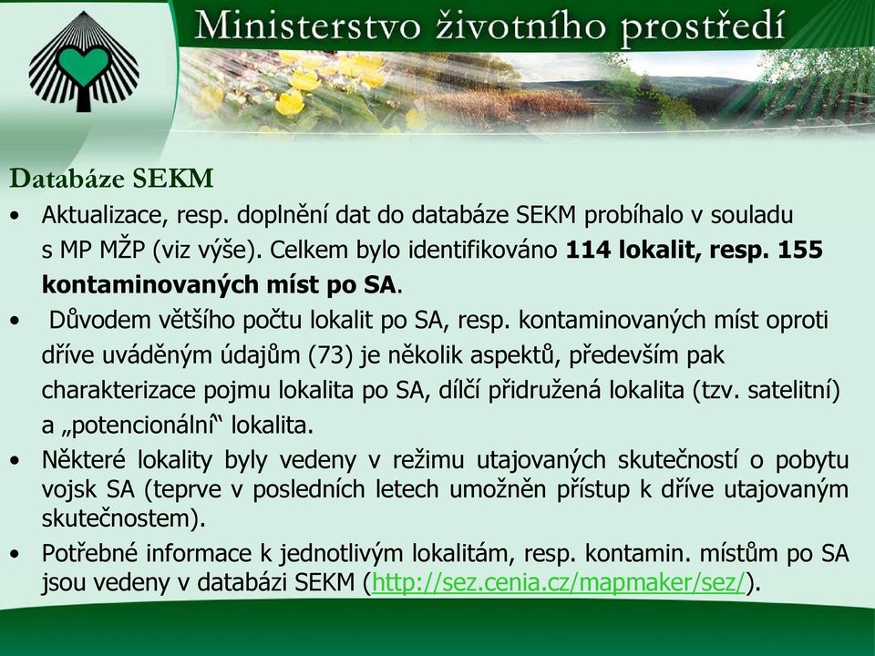 kontaminovaných míst oproti dříve uváděným údajům (73) je několik aspektů, především pak charakterizace pojmu lokalita po SA, dílčí přidružená lokalita (tzv.