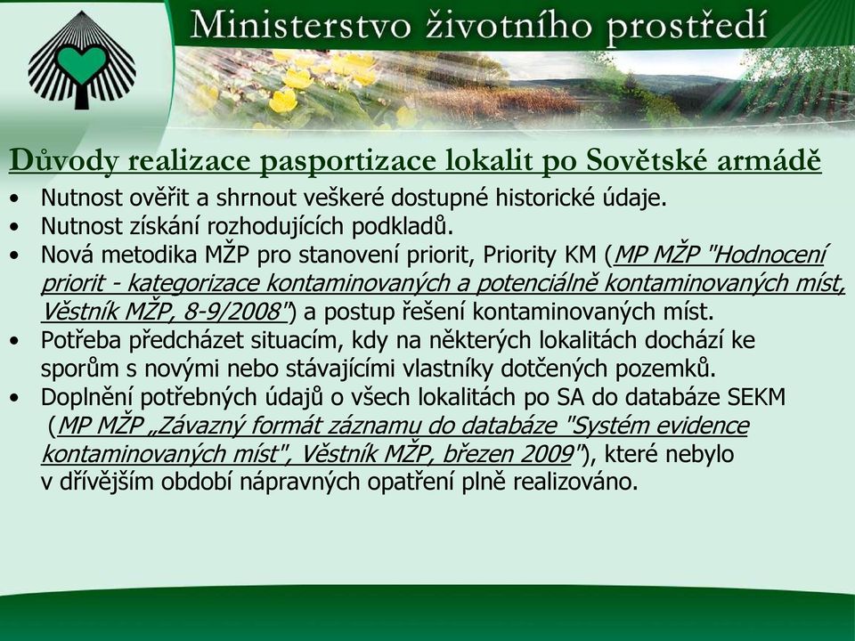 řešení kontaminovaných míst. Potřeba předcházet situacím, kdy na některých lokalitách dochází ke sporům s novými nebo stávajícími vlastníky dotčených pozemků.