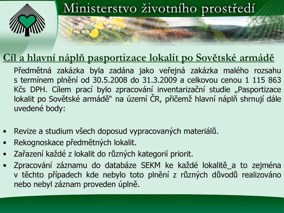 Cílem prací bylo zpracování inventarizační studie Pasportizace lokalit po Sovětské armádě na území ČR, přičemž hlavní náplň shrnují dále uvedené body: Revize a studium