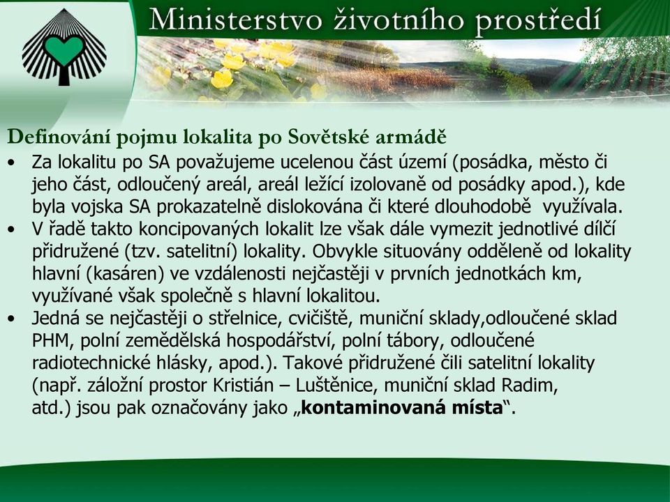 Obvykle situovány odděleně od lokality hlavní (kasáren) ve vzdálenosti nejčastěji v prvních jednotkách km, využívané však společně s hlavní lokalitou.