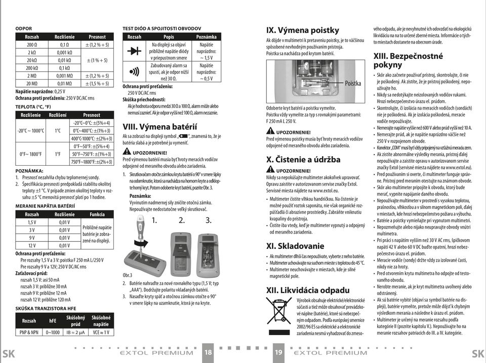 ±(5%+4) 50 F~750 F: ±(1%+3) 750 F~1800 F: ±(2%+3) POZNáMkA: 1. Presnosť nezahŕňa chybu teplomernej sondy. 2. Špecifikácia presnosti predpokladá stabilitu okolitej teploty ±1 C.