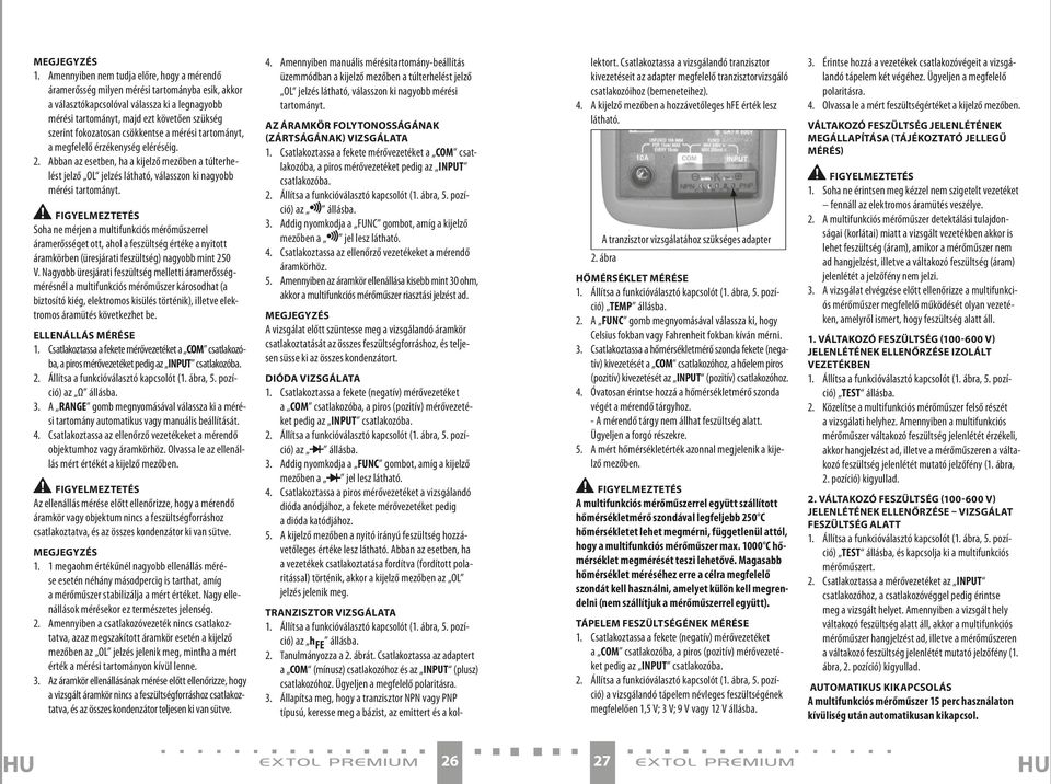 fokozatosan csökkentse a mérési tartományt, a megfelelő érzékenység eléréséig. 2. Abban az esetben, ha a kijelző mezőben a túlterhelést jelző OL jelzés látható, válasszon ki nagyobb mérési tartományt.