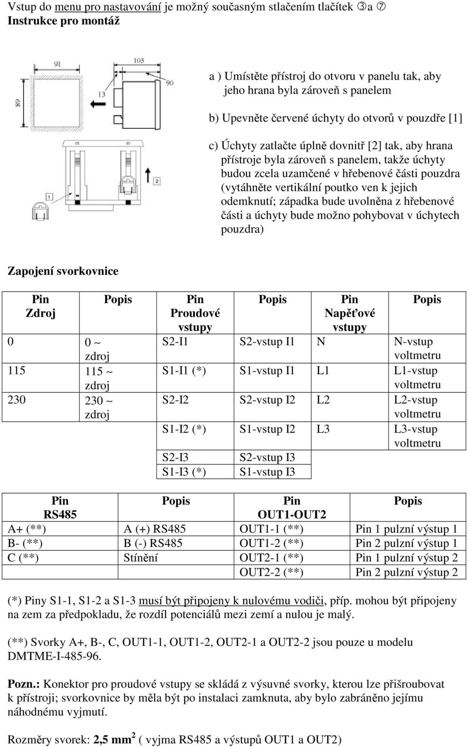 odemknutí; západka bude uvolnna z hebenové ásti a úchyty bude možno pohybovat v úchytech pouzdra) Zapojení svorkovnice Zdroj 0 0 zdroj 115 115 zdroj 230 230 zdroj Proudové vstupy Napové vstupy S2-I1