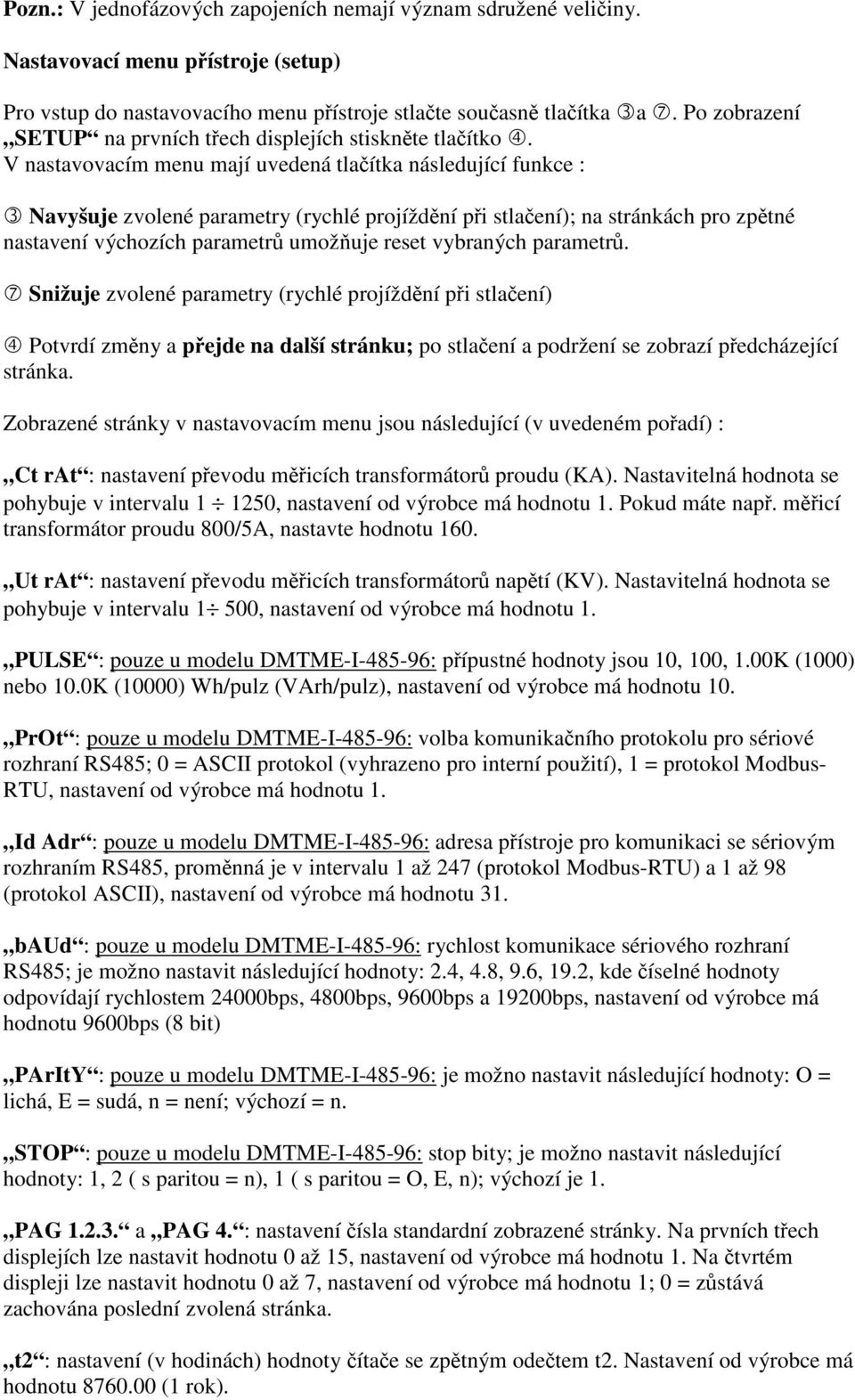 V nastavovacím menu mají uvedená tlaítka následující funkce : Navyšuje zvolené parametry (rychlé projíždní pi stlaení); na stránkách pro zptné nastavení výchozích parametr umožuje reset vybraných