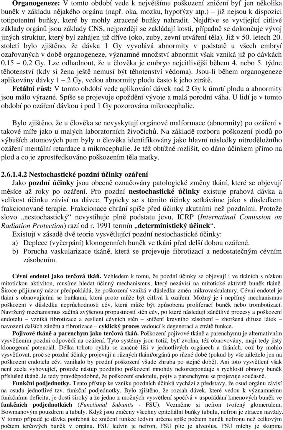 Nejdříve se vyvíjející citlivé základy orgánů jsou základy CNS, nejpozději se zakládají kosti, případně se dokončuje vývoj jiných struktur, který byl zahájen již dříve (oko, zuby, zevní utváření