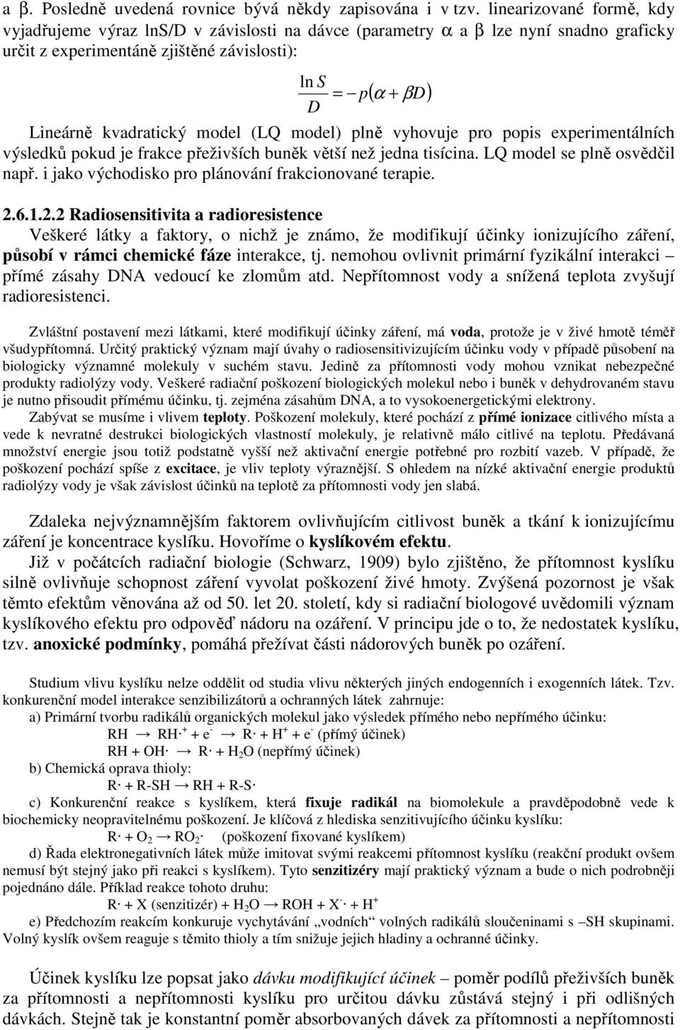 model (LQ model) plně vyhovuje pro popis experimentálních výsledků pokud je frakce přeživších buněk větší než jedna tisícina. LQ model se plně osvědčil např.