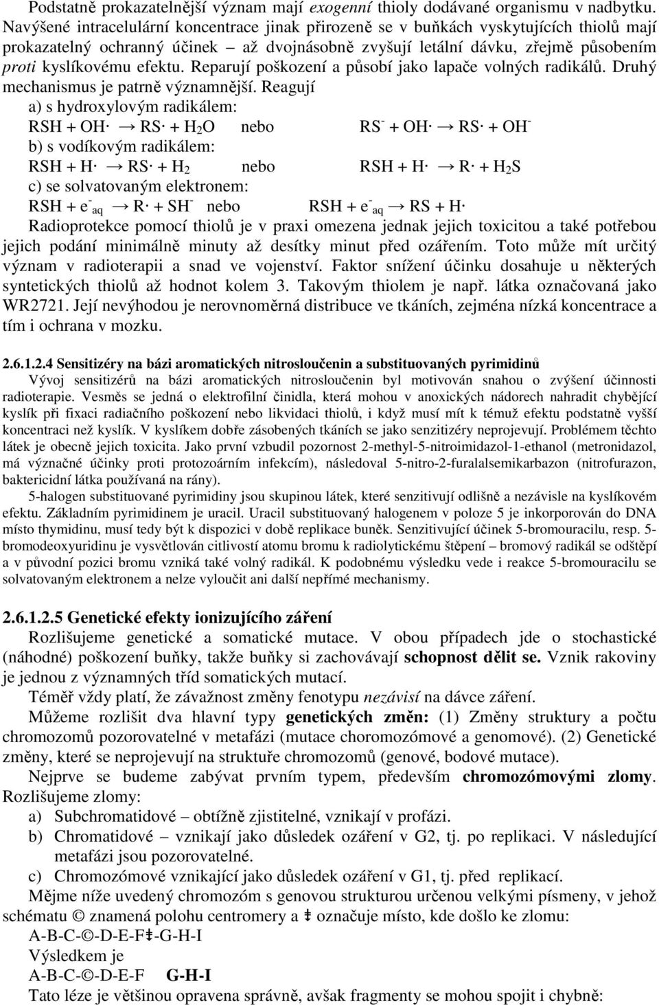 Reparují poškození a působí jako lapače volných radikálů. Druhý mechanismus je patrně významnější.