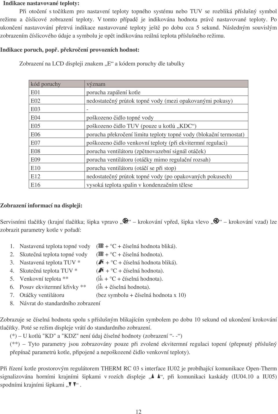 Následným souvislým zobrazením číslicového údaje a symbolu je opět indikována reálná teplota příslušného režimu. Indikace poruch, popř.