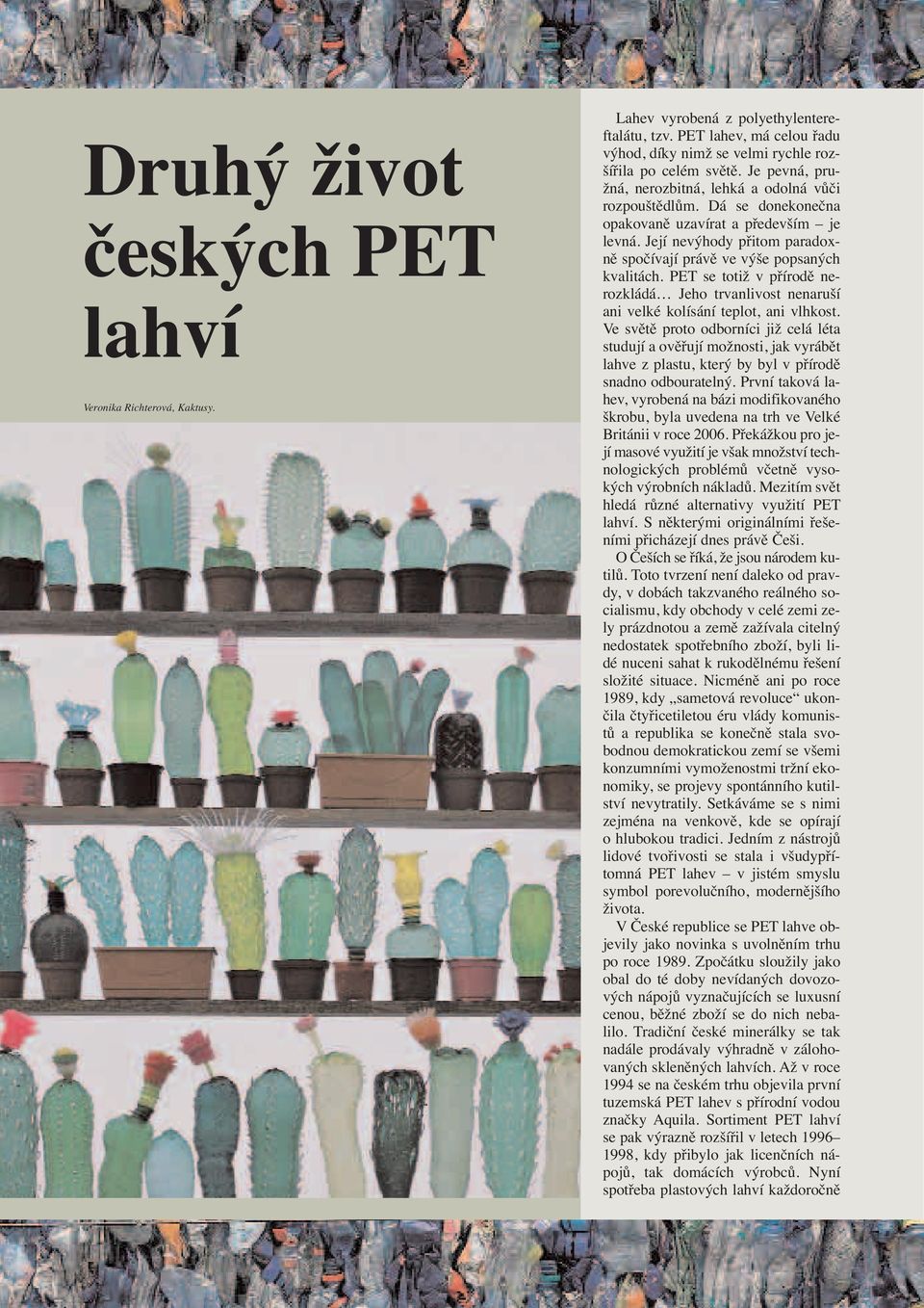 PET se totiž v přírodě nerozkládá Jeho trvanlivost nenaruší ani velké kolísání teplot, ani vlhkost.