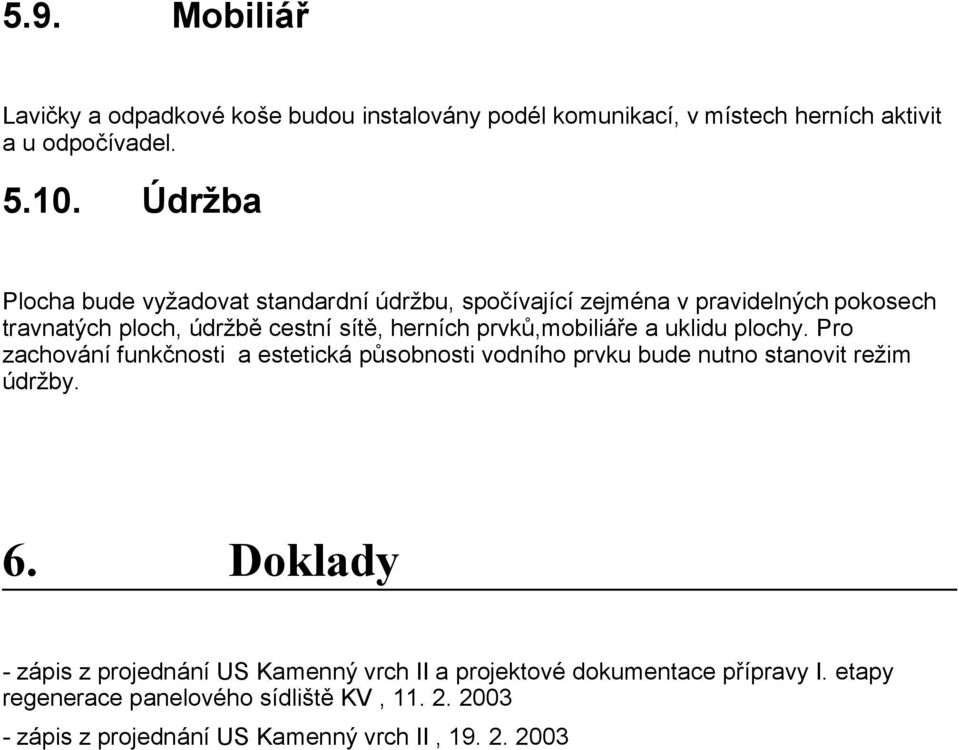 prvků,mobiliáře a uklidu plochy. Pro zachování funkčnosti a estetická působnosti vodního prvku bude nutno stanovit režim údržby. 6.