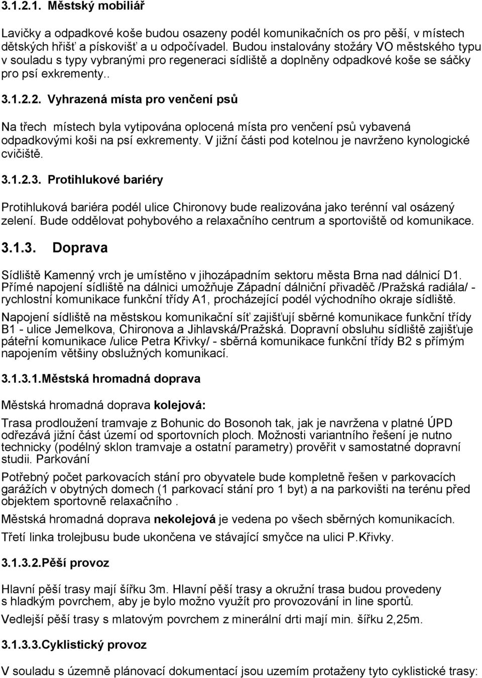 2. Vyhrazená místa pro venčení psů Na třech místech byla vytipována oplocená místa pro venčení psů vybavená odpadkovými koši na psí exkrementy.