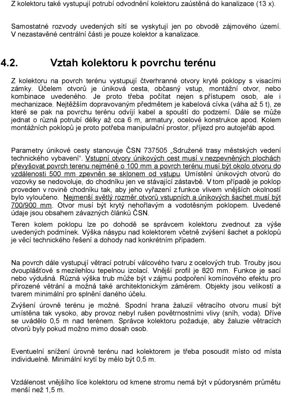 Účelem otvorů je úniková cesta, občasný vstup, montážní otvor, nebo kombinace uvedeného. Je proto třeba počítat nejen s přístupem osob, ale i mechanizace.