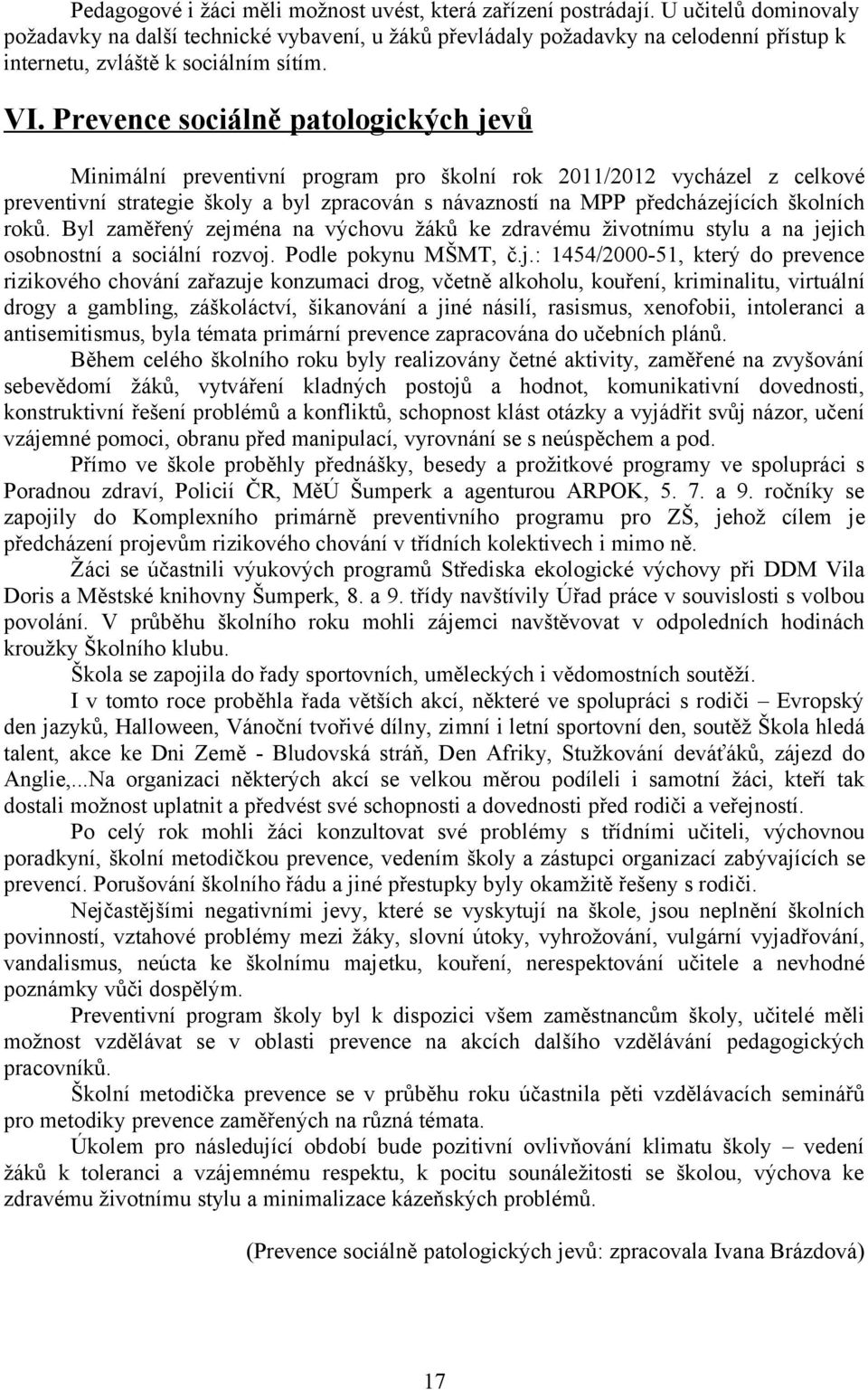 Prevence sociálně patologických jevů Minimální preventivní program pro školní rok 2011/2012 vycházel z celkové preventivní strategie školy a byl zpracován s návazností na MPP předcházejících školních