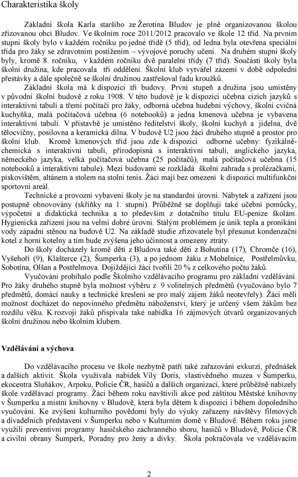 Na druhém stupni školy byly, kromě 8. ročníku, v každém ročníku dvě paralelní třídy (7 tříd). Součástí školy byla školní družina, kde pracovala tři oddělení.